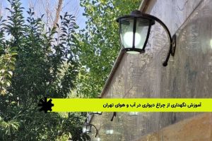 آموزش نگهداری از چراغ دیواری در آب و هوای تهران